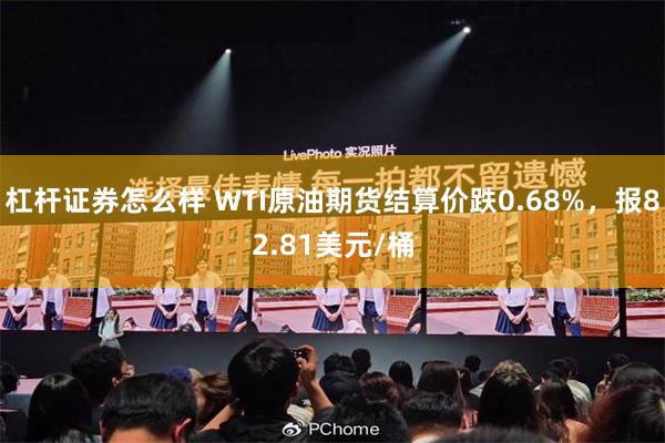 杠杆证券怎么样 WTI原油期货结算价跌0.68%，报82.81美元/桶