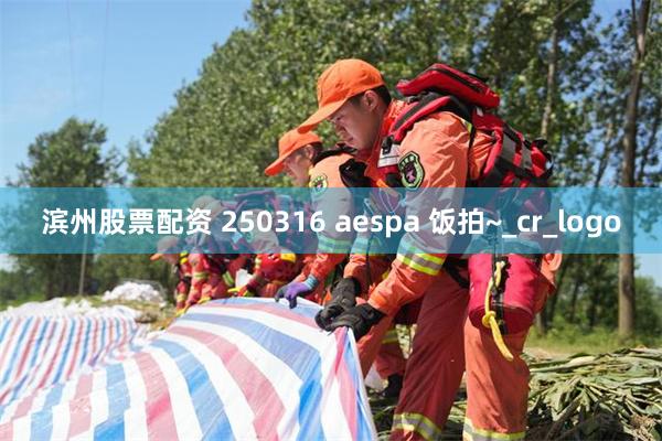 滨州股票配资 250316 aespa 饭拍~_cr_logo