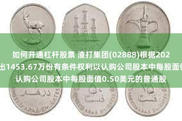 如何开通杠杆股票 渣打集团(02888)根据2021年渣打股份计划授出1453.67万份有条件权利以认购公司股本中每股面值0.50美元的普通股