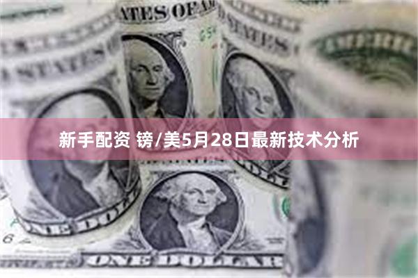 新手配资 镑/美5月28日最新技术分析