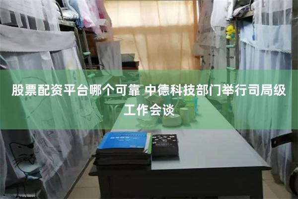 股票配资平台哪个可靠 中德科技部门举行司局级工作会谈