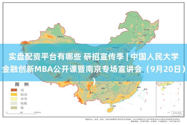 实盘配资平台有哪些 研招宣传季 | 中国人民大学金融创新MBA公开课暨南京专场宣讲会（9月20日）